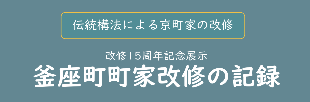 【改修１５周年記念展示】釜座町町家改修の記録